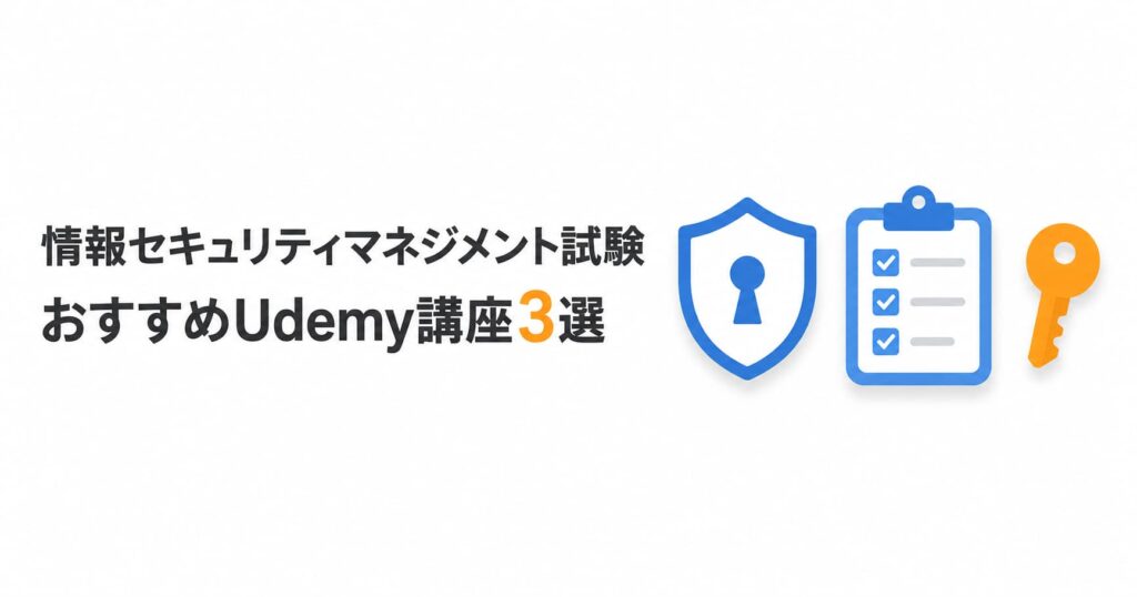 情報セキュリティマネジメント試験 おすすめUdemy講座3選
