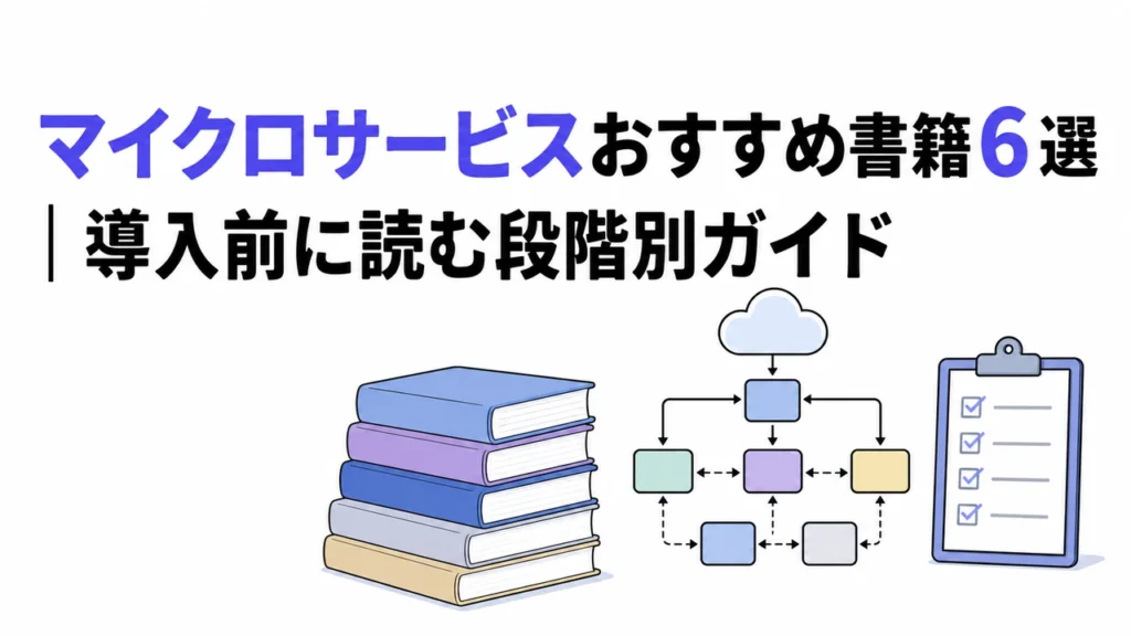 マイクロサービスおすすめ書籍6選｜導入前に読む段階別ガイド